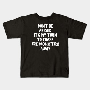 Don't Be Afraid it's my turn to chase the monsters away Kids T-Shirt